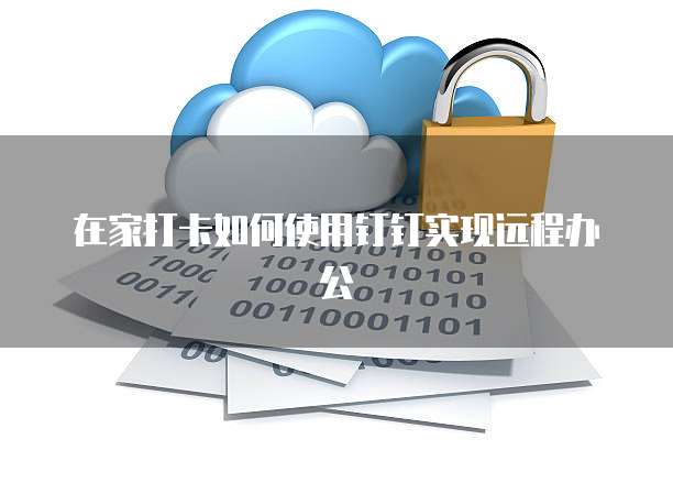 在家打卡如何使用钉钉实现远程办公