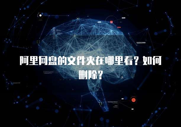 阿里网盘的文件夹在哪里看？如何删除？
