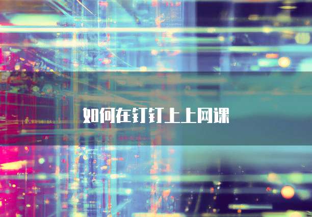 如何在钉钉上上网课