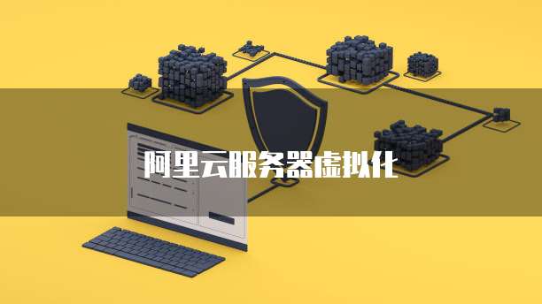 阿里云服务器虚拟化