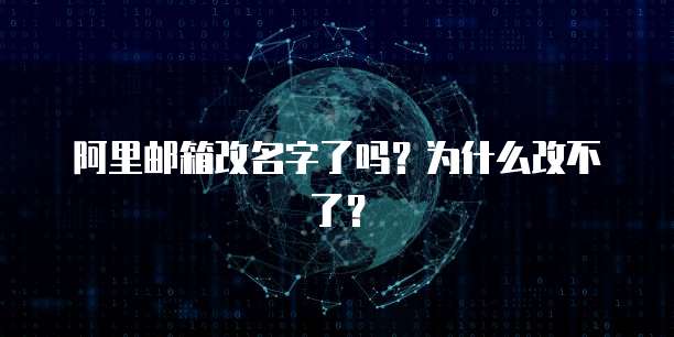 阿里邮箱改名字了吗？为什么改不了？
