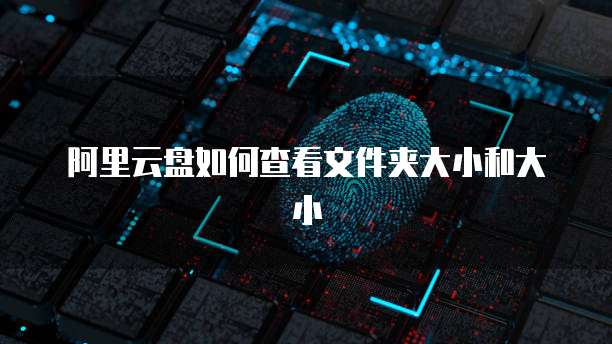 阿里云盘如何查看文件夹大小和大小