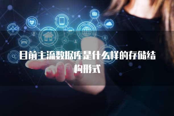 目前主流数据库是什么样的存储结构形式