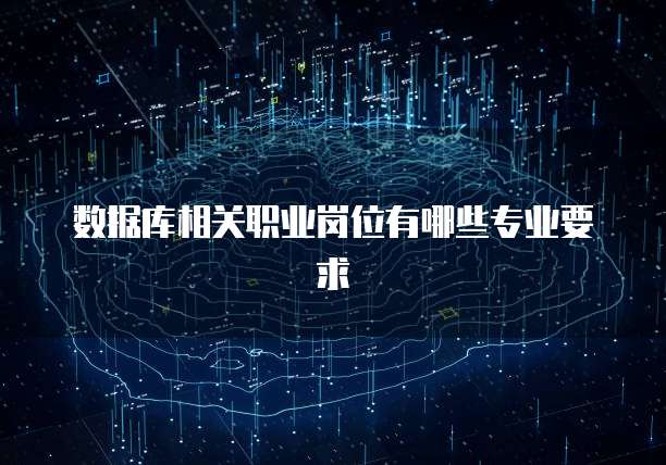 数据库相关职业岗位有哪些专业要求