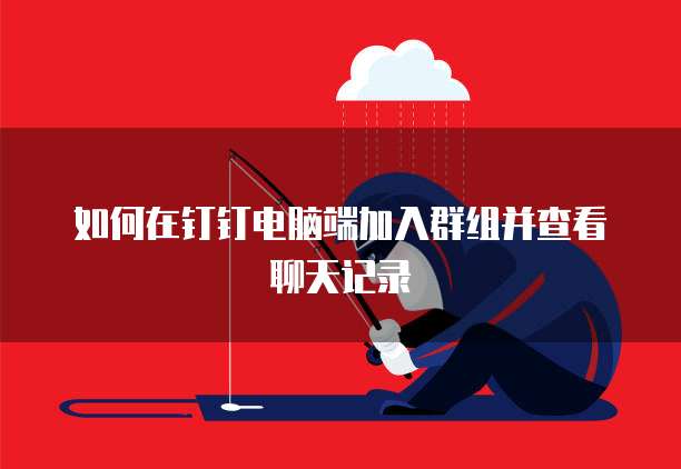 如何在钉钉电脑端加入群组并查看聊天记录