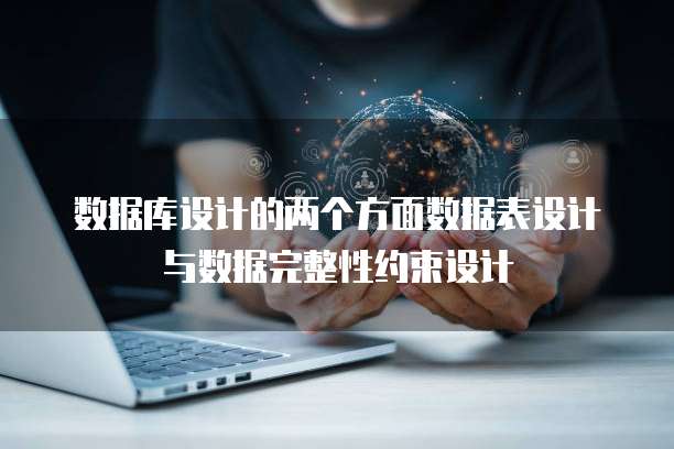 数据库设计的两个方面数据表设计与数据完整性约束设计