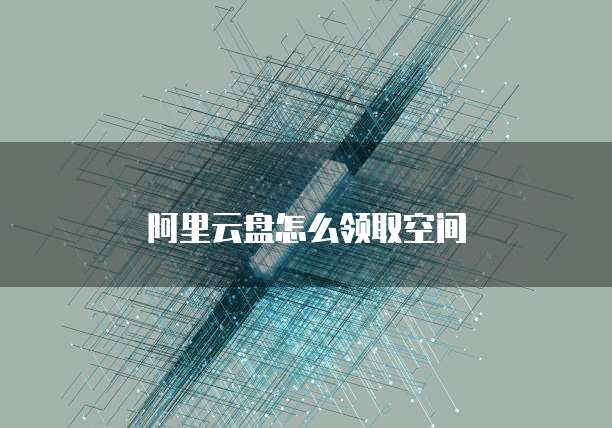 阿里云盘怎么领取空间
