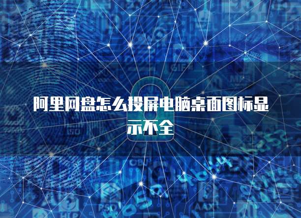 阿里网盘怎么投屏电脑桌面图标显示不全