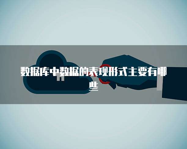数据库中数据的表现形式主要有哪些