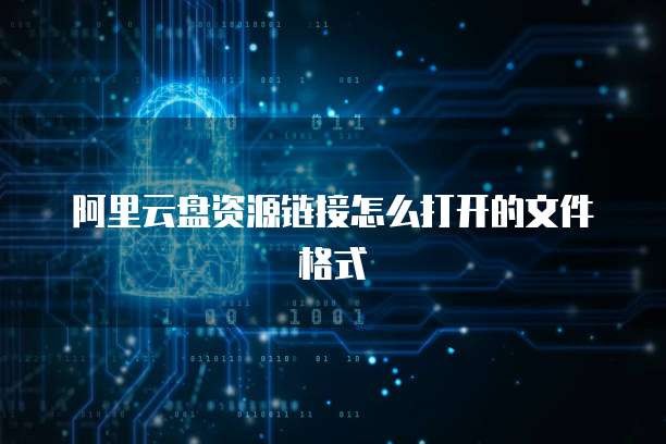 阿里云盘资源链接怎么打开的文件格式