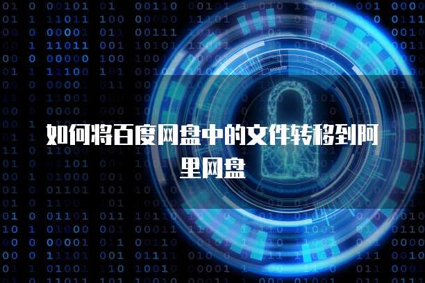 如何将百度网盘中的文件转移到阿里网盘