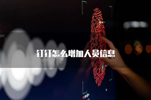 钉钉怎么增加人员信息
