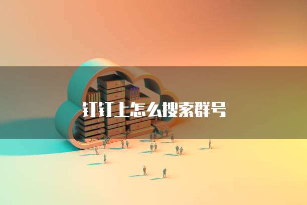 钉钉上怎么搜索群号
