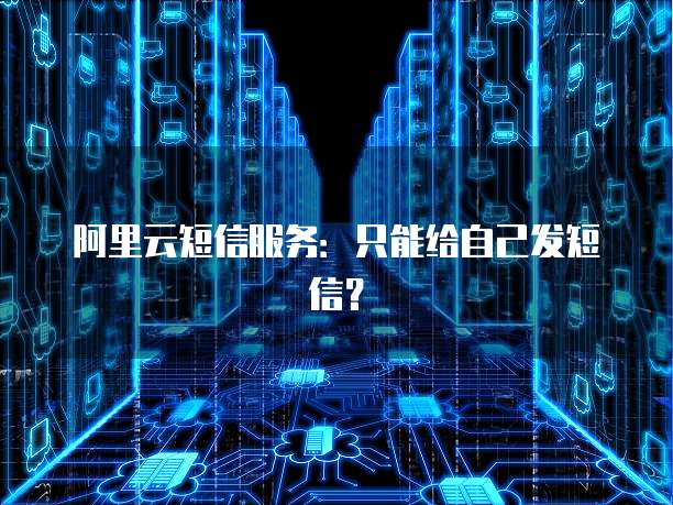 阿里云短信服务：只能给自己发短信？
