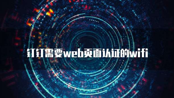 钉钉需要web页面认证的wifi