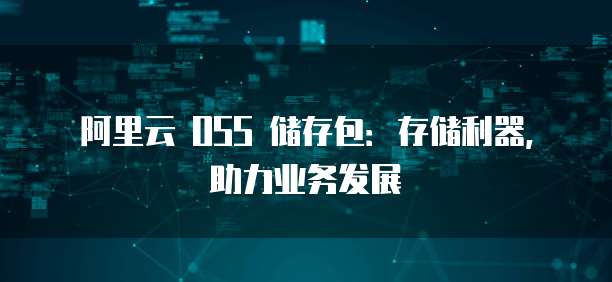 阿里云 OSS 储存包：存储利器，助力业务发展