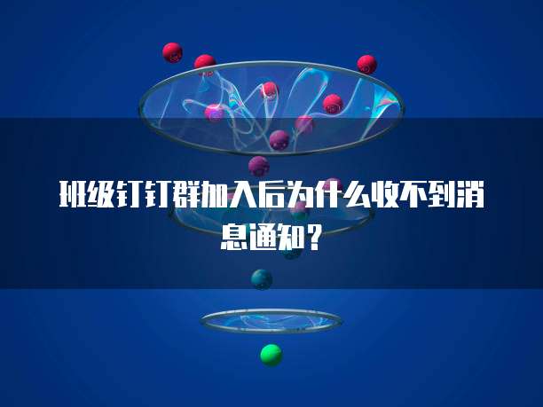 班级钉钉群加入后为什么收不到消息通知？