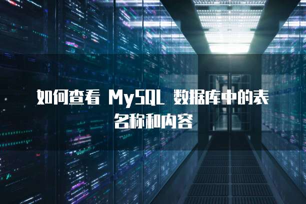 如何查看 MySQL 数据库中的表名称和内容