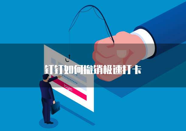 钉钉如何撤销极速打卡