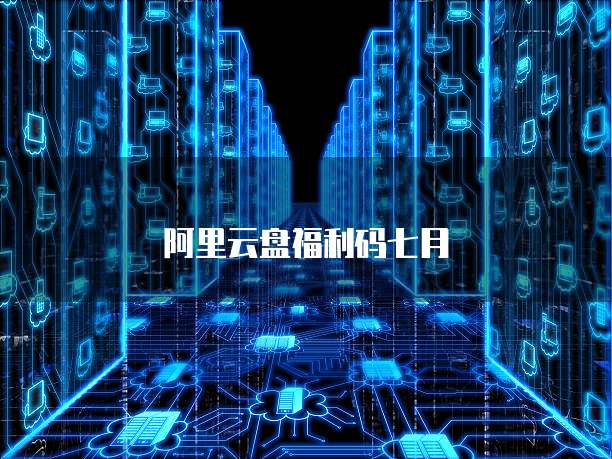 阿里云盘福利码七月