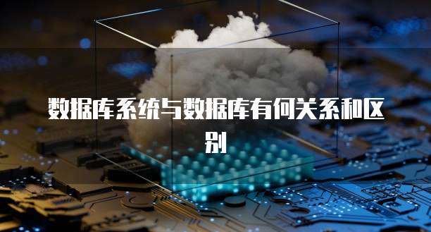 数据库系统与数据库有何关系和区别