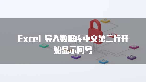 Excel 导入数据库中文第二行开始显示问号