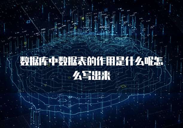 数据库中数据表的作用是什么呢怎么写出来