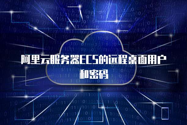 阿里云服务器ECS的远程桌面用户和密码