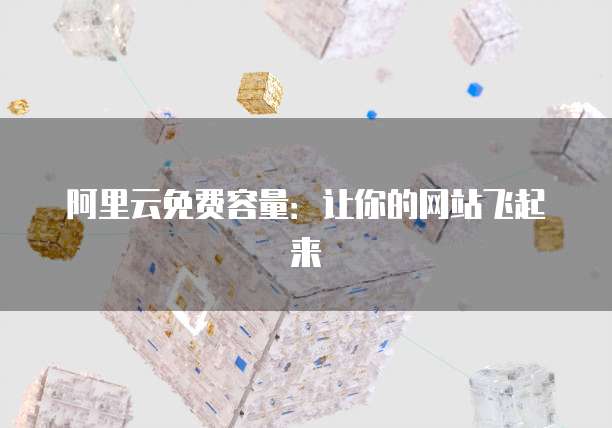 阿里云免费容量：让你的网站飞起来