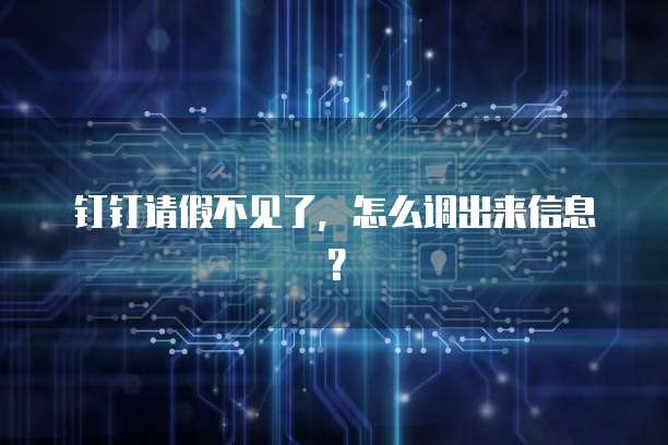 钉钉请假不见了，怎么调出来信息？