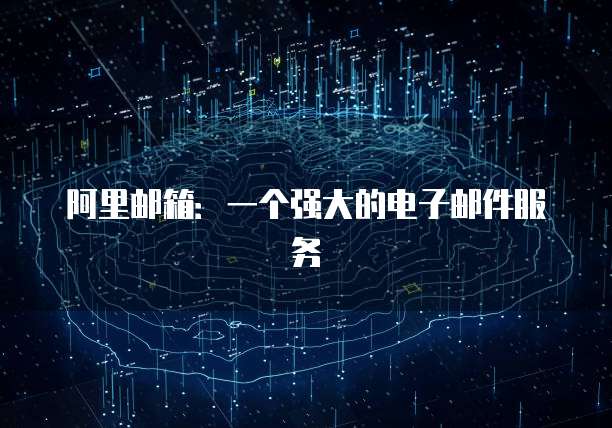 阿里邮箱：一个强大的电子邮件服务