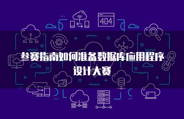 参赛指南如何准备数据库应用程序设计大赛