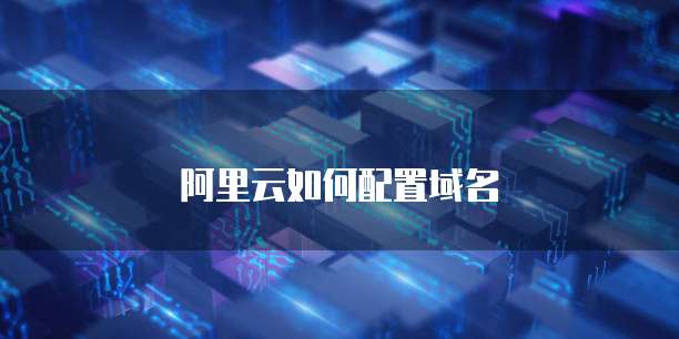 阿里云如何配置域名
