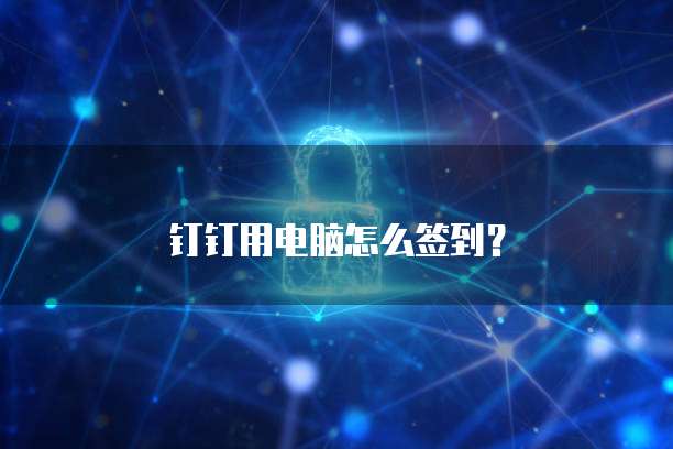钉钉用电脑怎么签到？