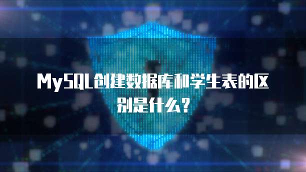 MySQL创建数据库和学生表的区别是什么？