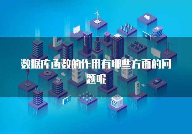 数据库函数的作用有哪些方面的问题呢