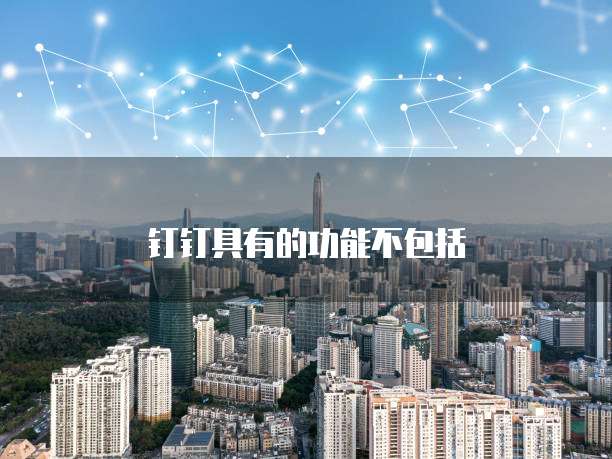 钉钉具有的功能不包括
