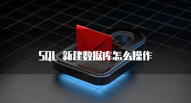 SQL 新建数据库怎么操作