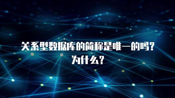 关系型数据库的简称是唯一的吗？为什么？
