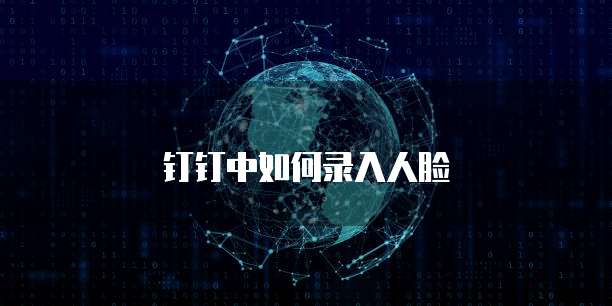 钉钉中如何录入人脸