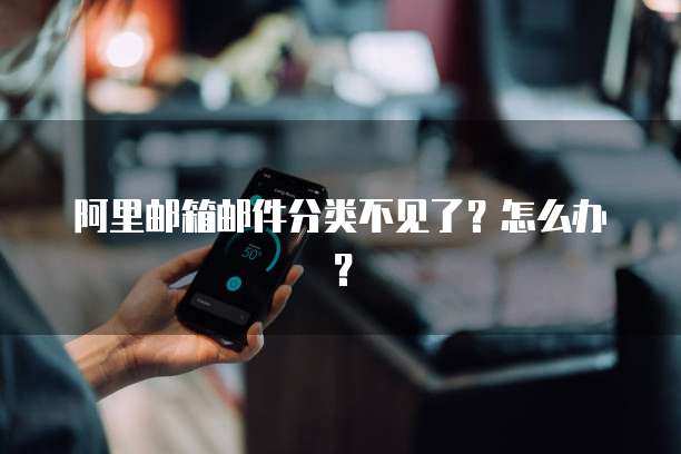 阿里邮箱邮件分类不见了？怎么办？
