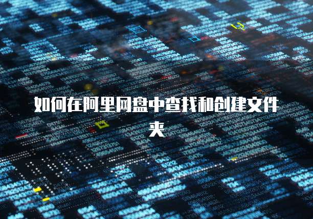 如何在阿里网盘中查找和创建文件夹