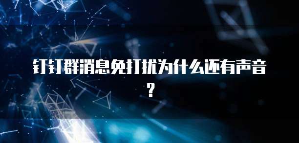 钉钉群消息免打扰为什么还有声音？