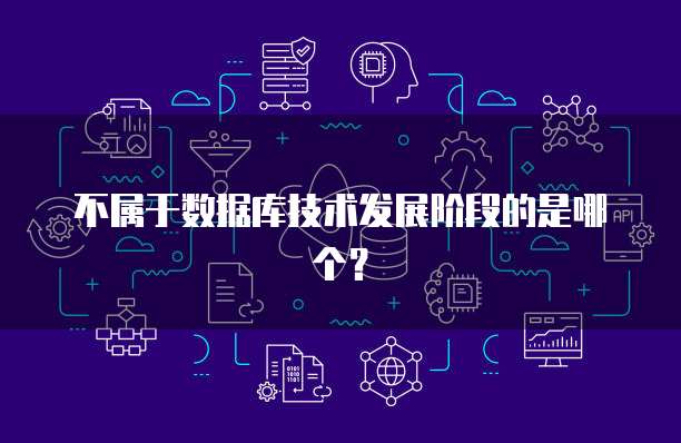 不属于数据库技术发展阶段的是哪个？