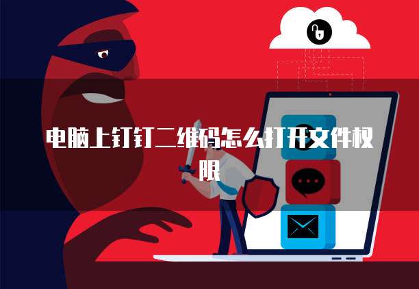 电脑上钉钉二维码怎么打开文件权限