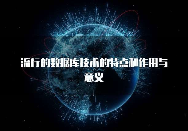 流行的数据库技术的特点和作用与意义