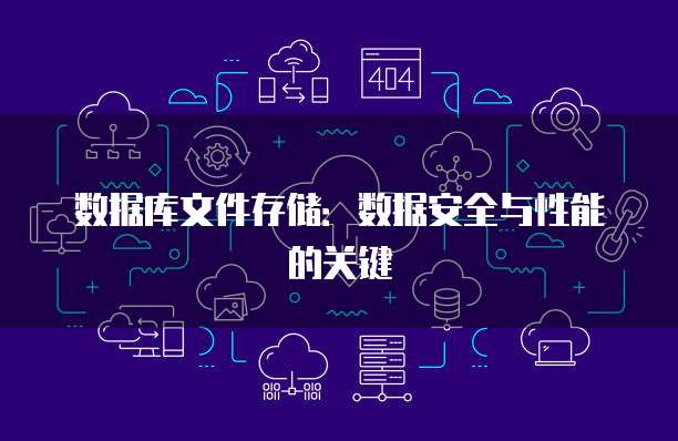 数据库文件存储：数据安全与性能的关键