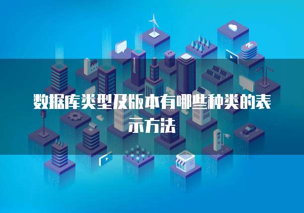 数据库类型及版本有哪些种类的表示方法