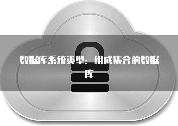 数据库系统类型：组成集合的数据库