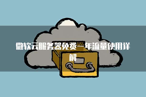 微软云服务器免费一年流量使用详解